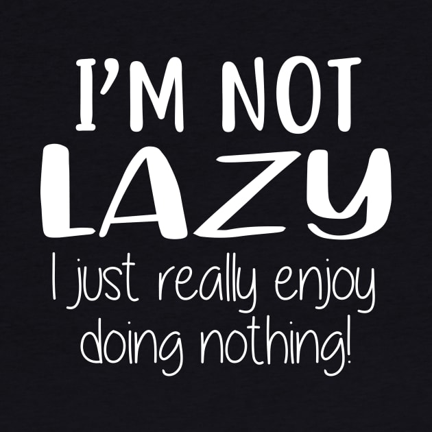 I'm not lazy i just really enjoy doing nothing by colorbyte